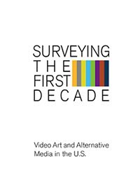 Surveying the First Decade: Video Art and Alternative Media in the U.S. Vol. 1
